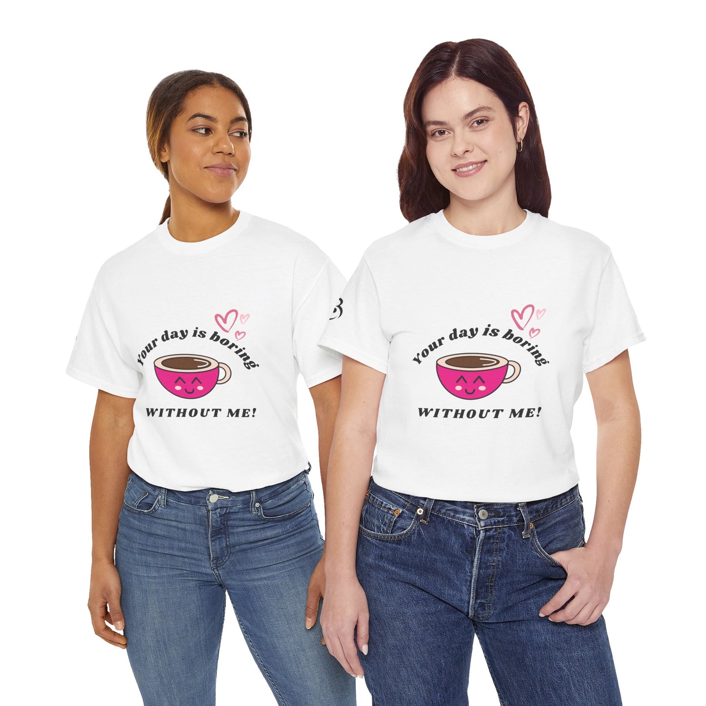 Your Day Is Boring Without Me - Coffee Lover Tee, Unisex Heavy Cotton Tee