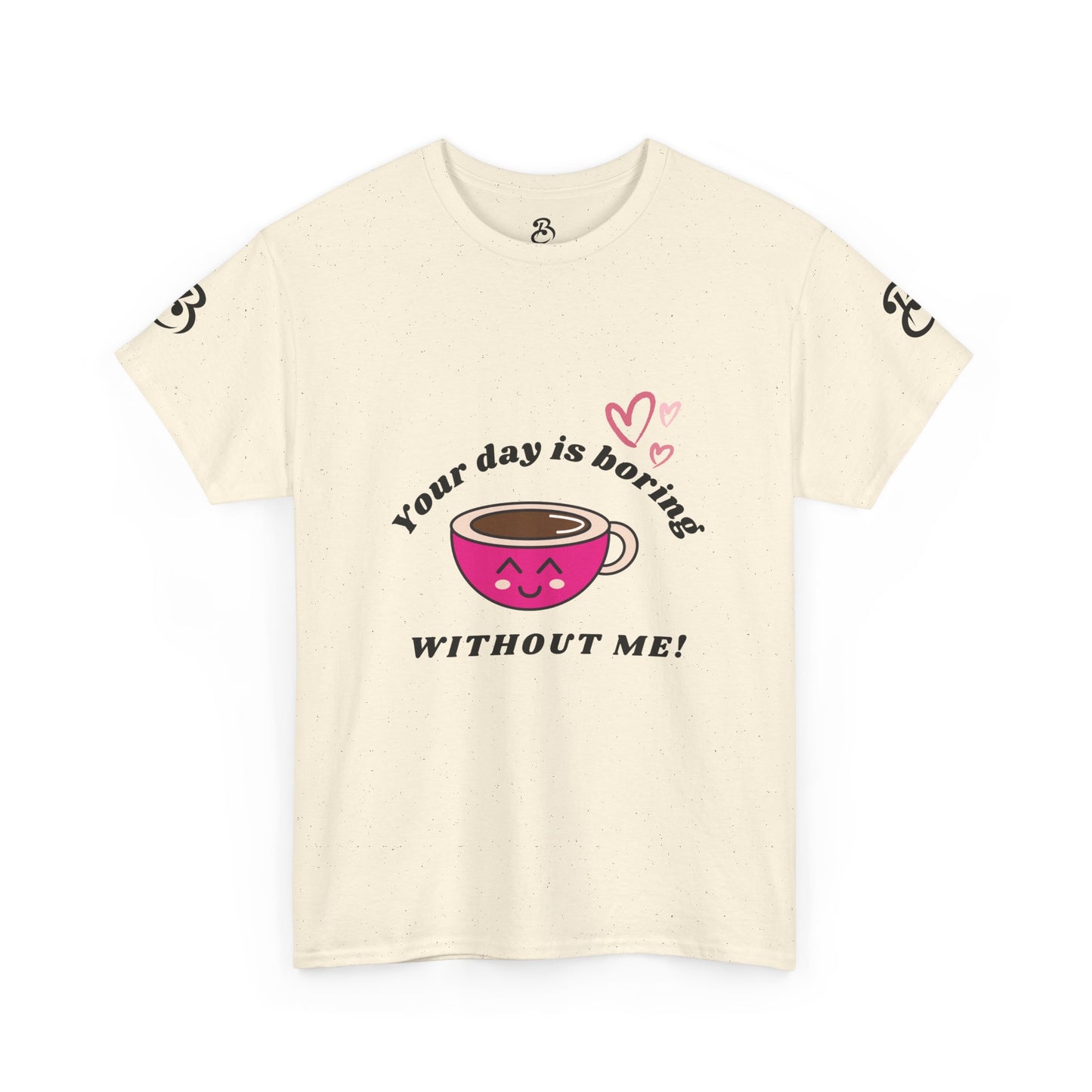 Your Day Is Boring Without Me - Coffee Lover Tee, Unisex Heavy Cotton Tee