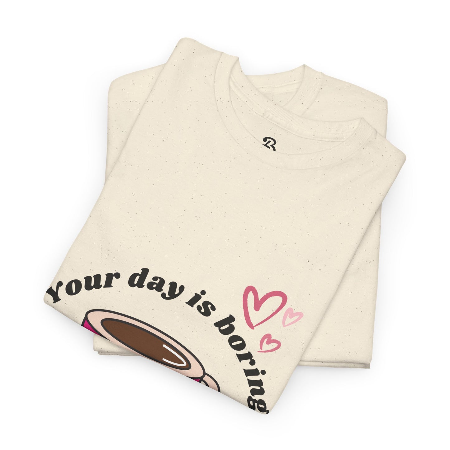 Your Day Is Boring Without Me -  Coffee Lover Tee, Unisex Heavy Cotton Tee