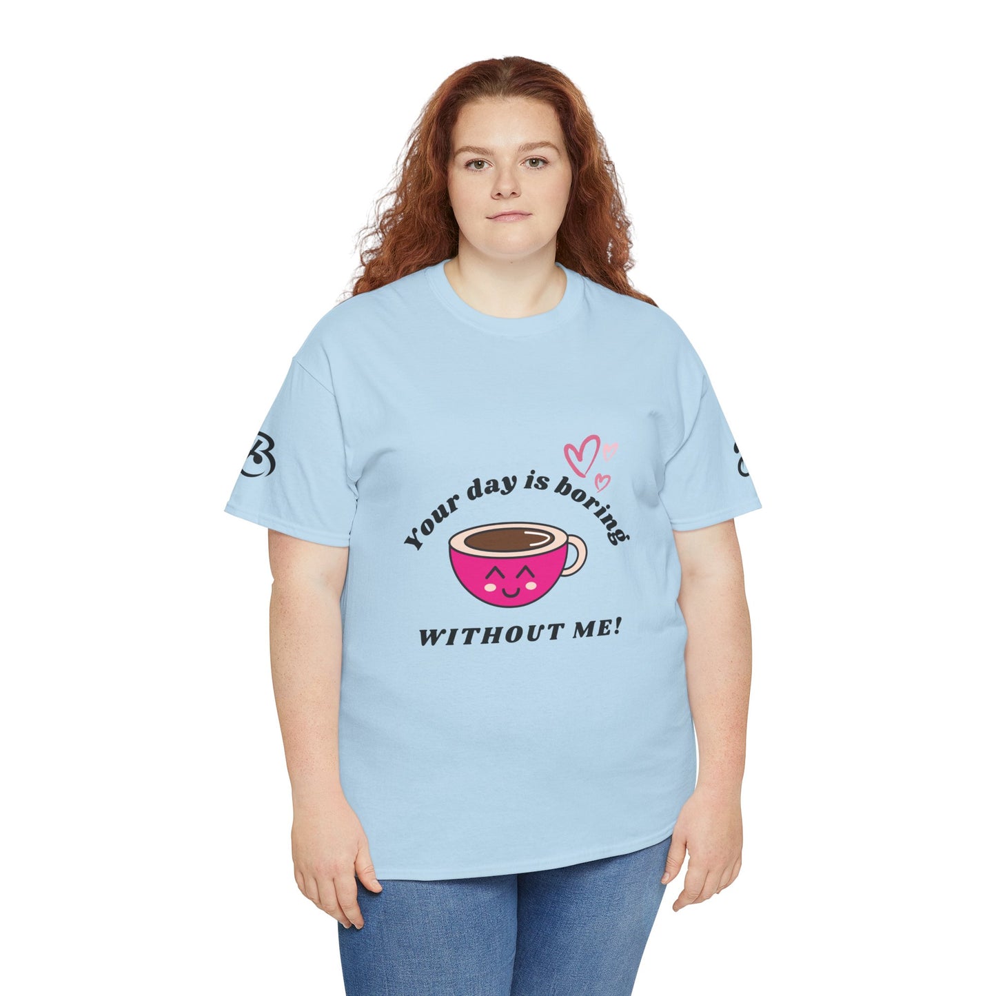 Your Day Is Boring Without Me -  Coffee Lover Tee, Unisex Heavy Cotton Tee