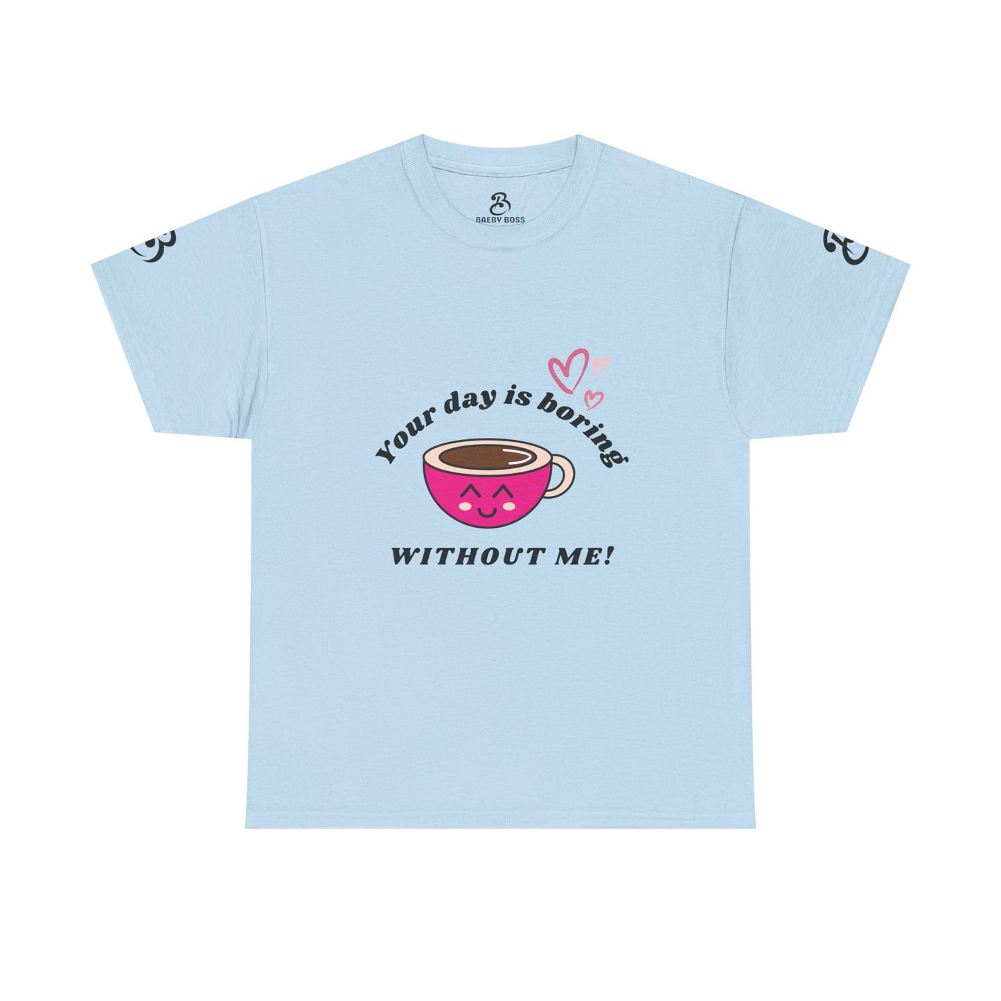 Your Day Is Boring Without Me -  Coffee Lover Tee, Unisex Heavy Cotton Tee