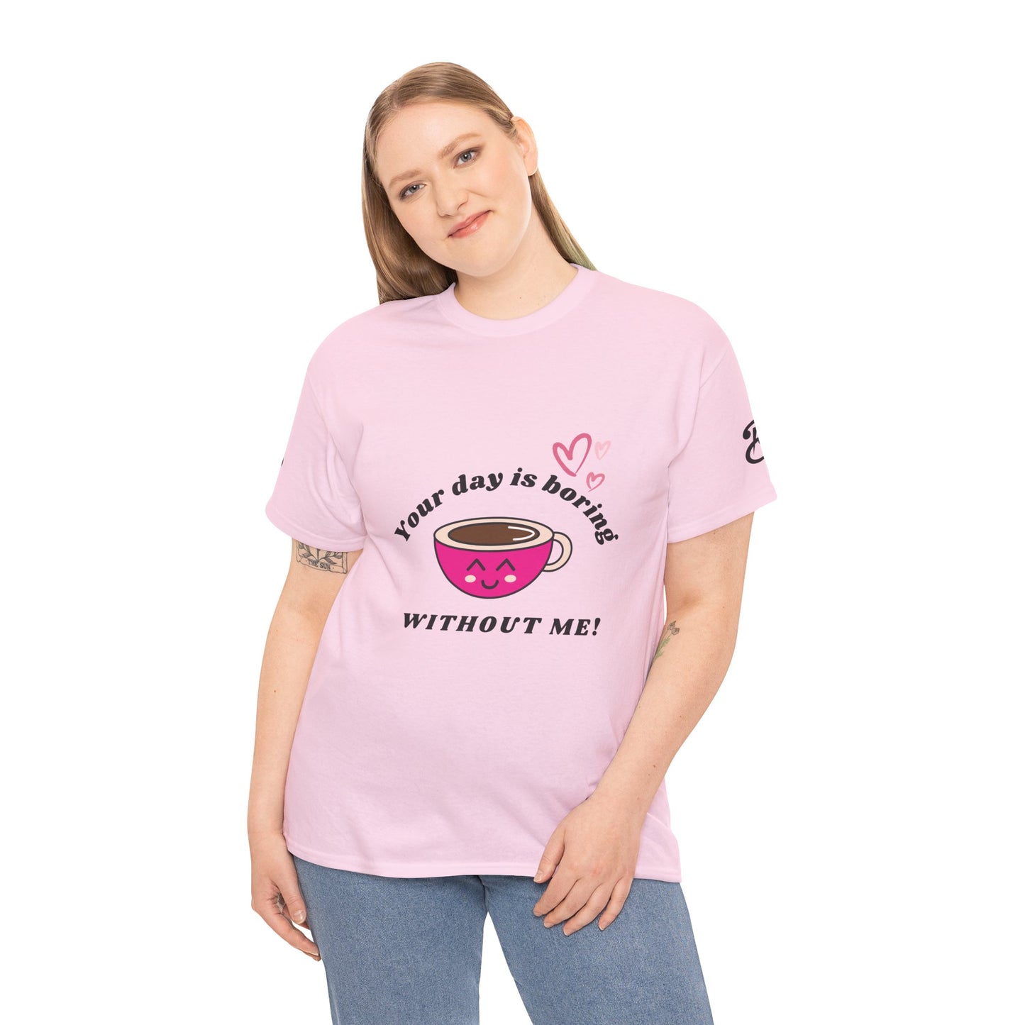 Your Day Is Boring Without Me -  Coffee Lover Tee, Unisex Heavy Cotton Tee