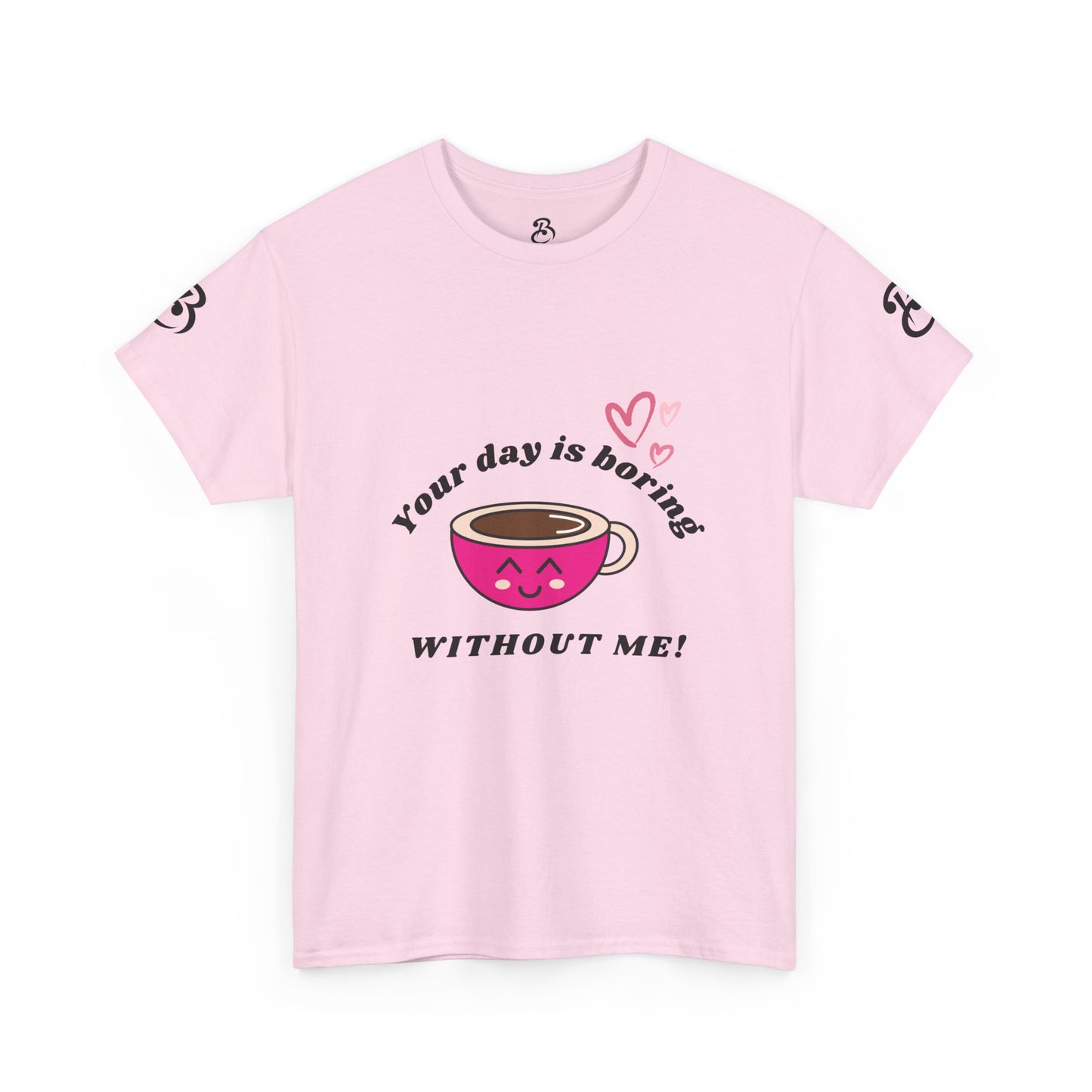 Your Day Is Boring Without Me -  Coffee Lover Tee, Unisex Heavy Cotton Tee