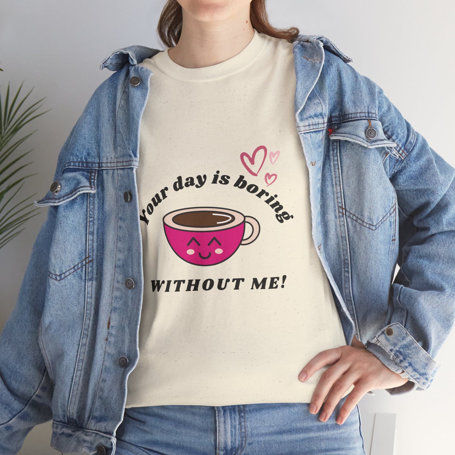 Your Day Is Boring Without Me -  Coffee Lover Tee, Unisex Heavy Cotton Tee